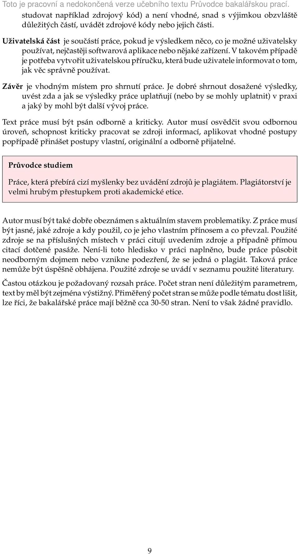 V takovém případě je potřeba vytvořit uživatelskou příručku, která bude uživatele informovat o tom, jak věc správně používat. Závěr je vhodným místem pro shrnutí práce.