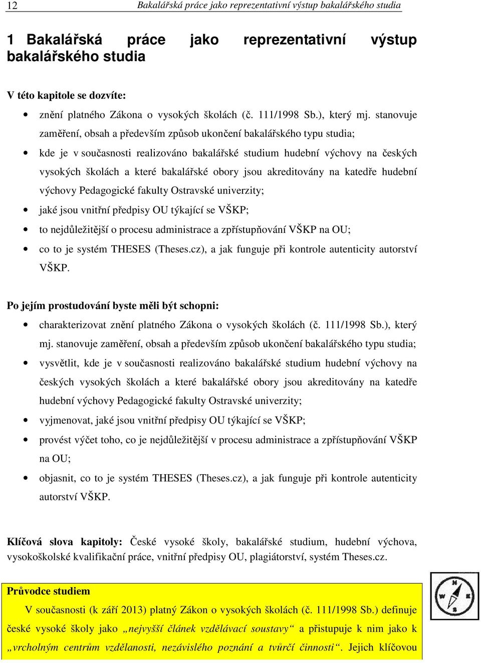 stanovuje zaměření, obsah a především způsob ukončení bakalářského typu studia; kde je v současnosti realizováno bakalářské studium hudební výchovy na českých vysokých školách a které bakalářské