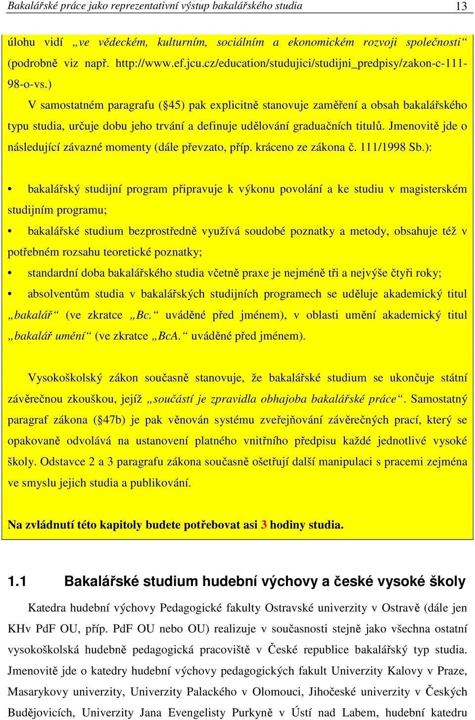 ) V samostatném paragrafu ( 45) pak explicitně stanovuje zaměření a obsah bakalářského typu studia, určuje dobu jeho trvání a definuje udělování graduačních titulů.