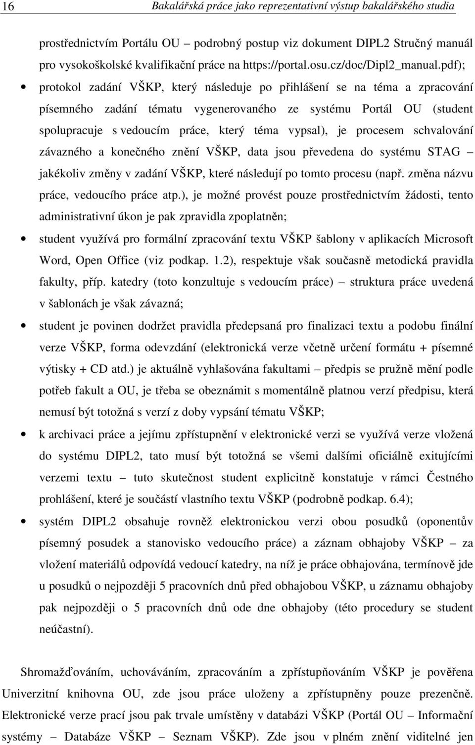 pdf); protokol zadání VŠKP, který následuje po přihlášení se na téma a zpracování písemného zadání tématu vygenerovaného ze systému Portál OU (student spolupracuje s vedoucím práce, který téma