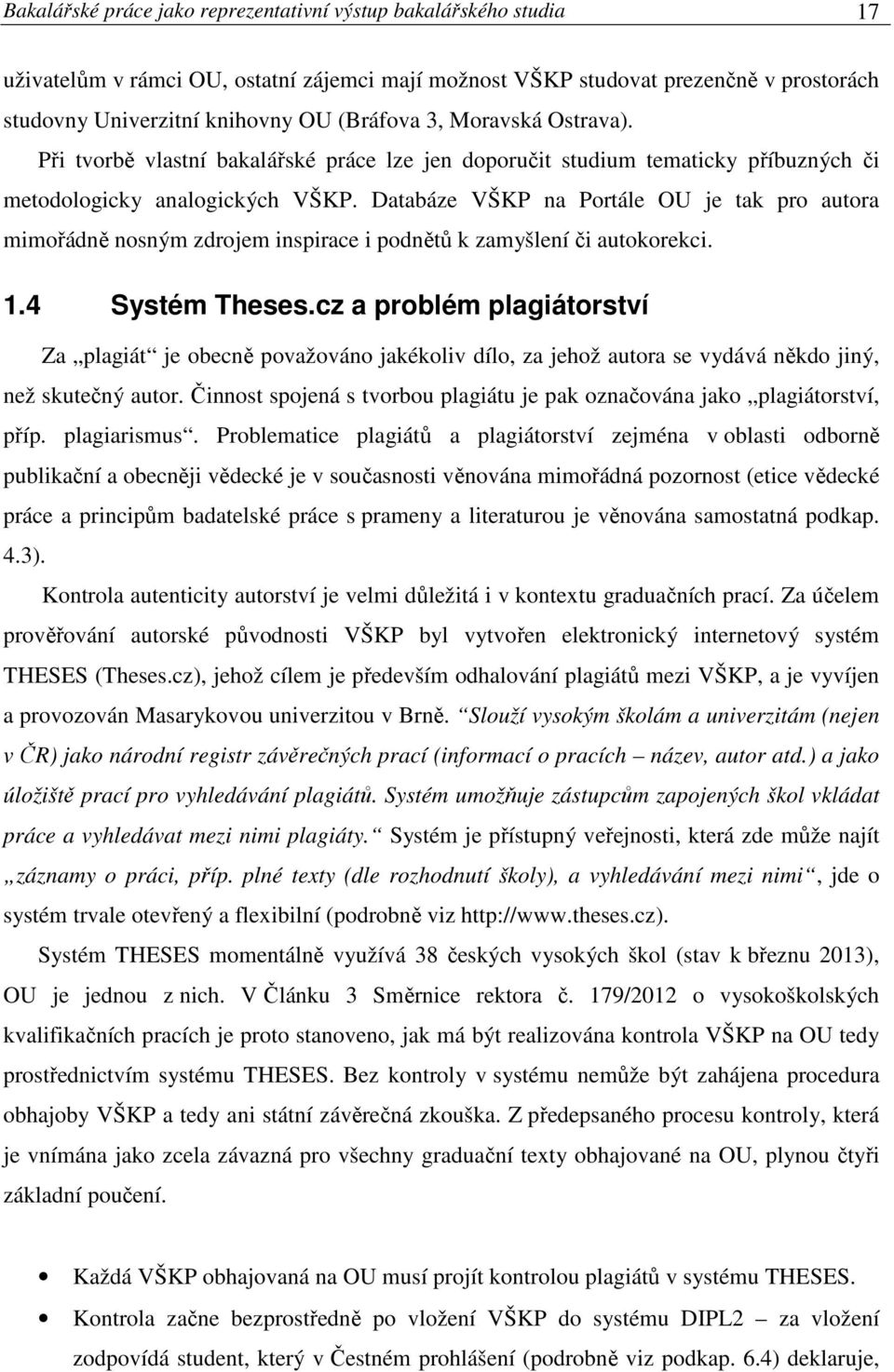 Databáze VŠKP na Portále OU je tak pro autora mimořádně nosným zdrojem inspirace i podnětů k zamyšlení či autokorekci. 1.4 Systém Theses.