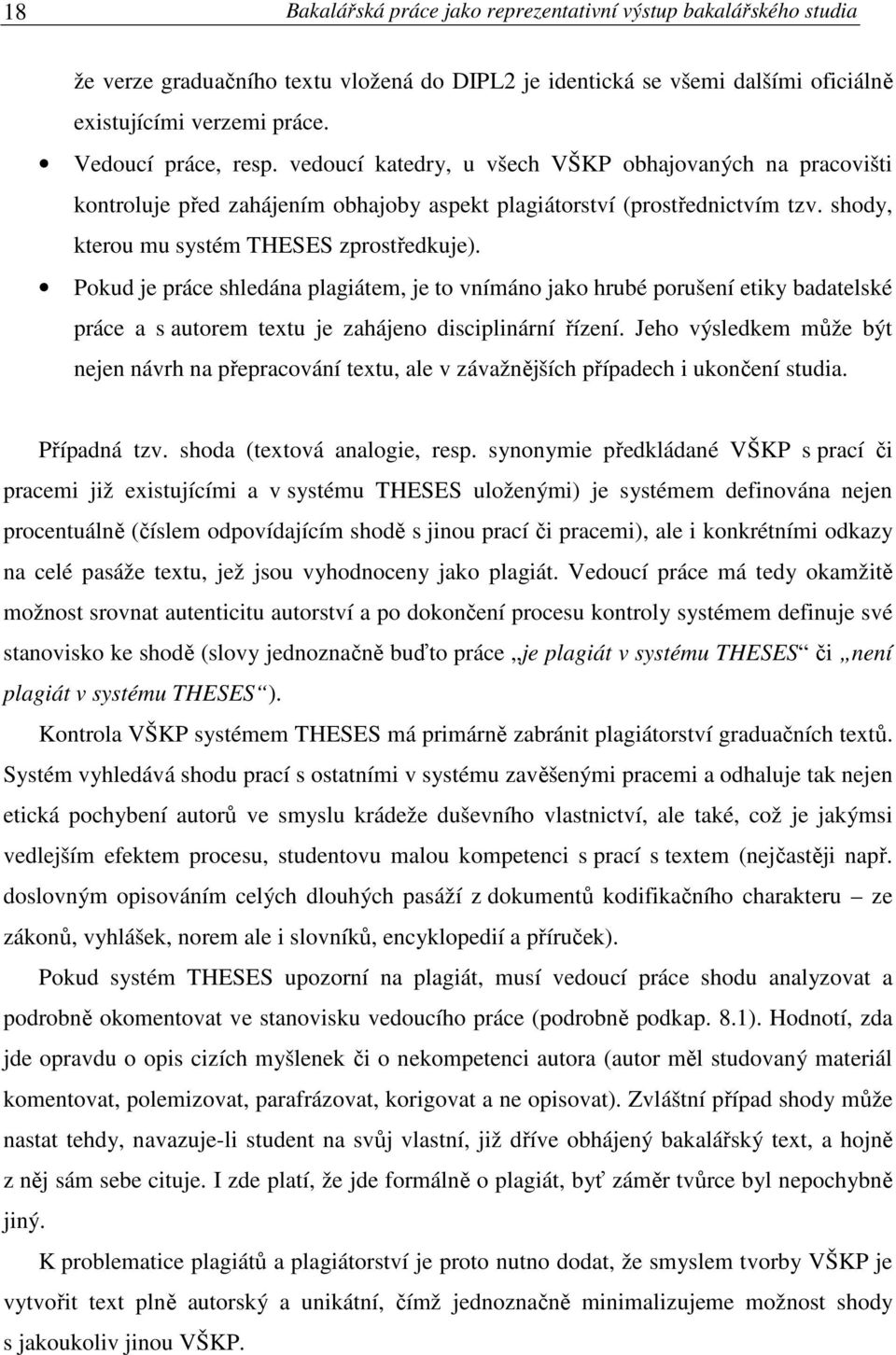 Pokud je práce shledána plagiátem, je to vnímáno jako hrubé porušení etiky badatelské práce a s autorem textu je zahájeno disciplinární řízení.