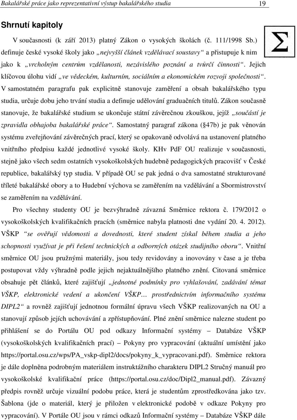 Jejich klíčovou úlohu vidí ve vědeckém, kulturním, sociálním a ekonomickém rozvoji společnosti.