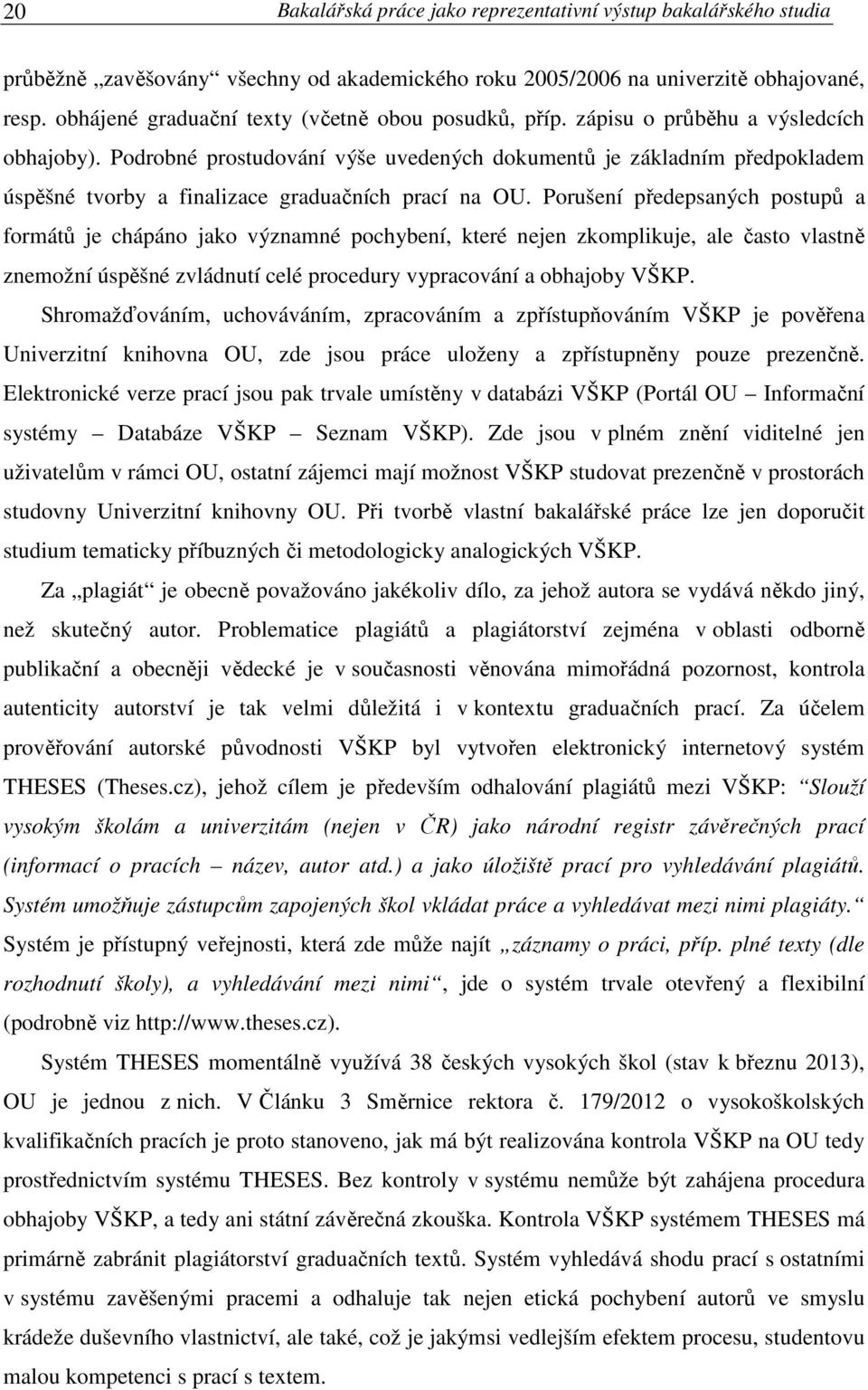 Podrobné prostudování výše uvedených dokumentů je základním předpokladem úspěšné tvorby a finalizace graduačních prací na OU.