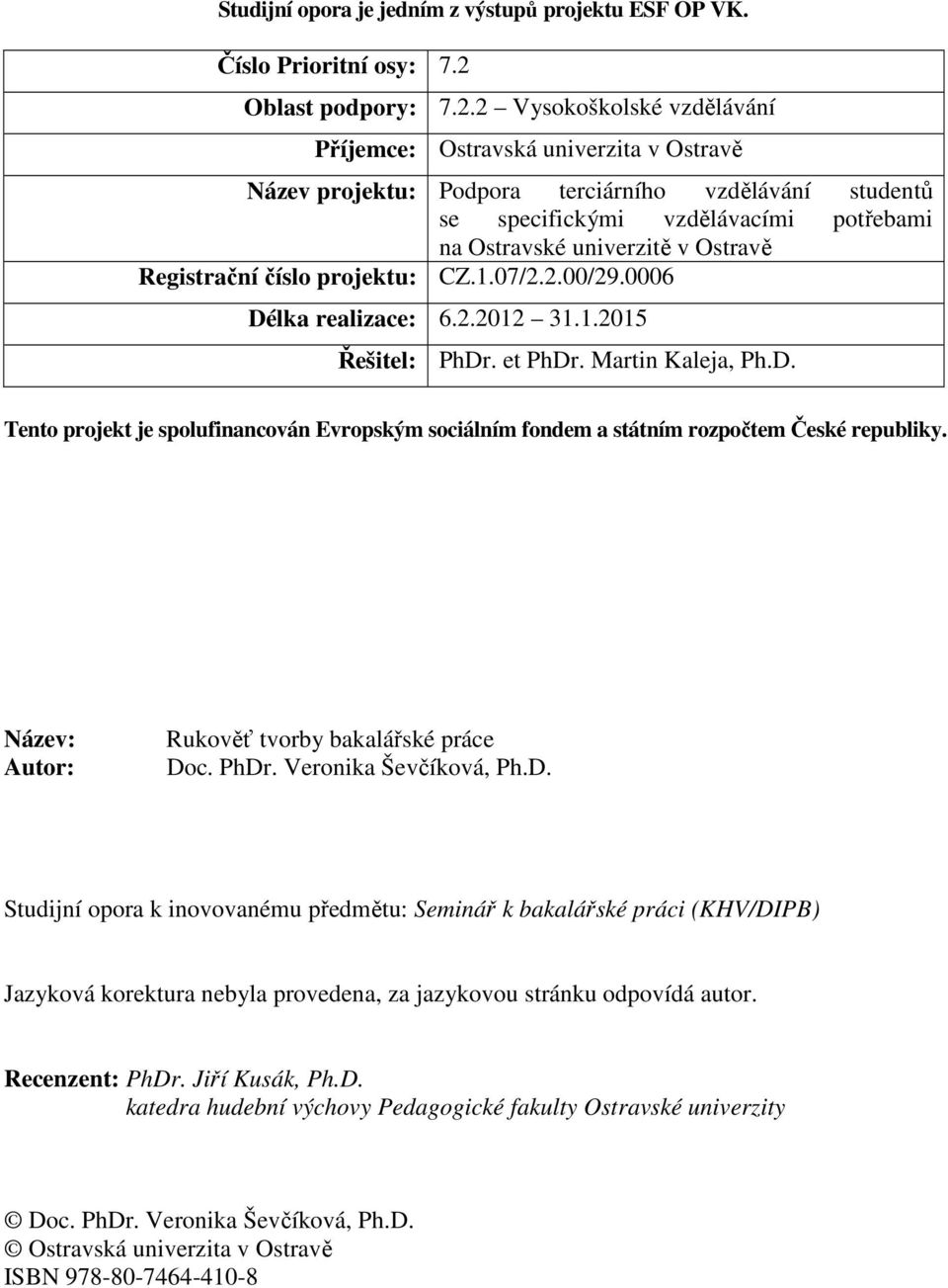 2 Vysokoškolské vzdělávání Příjemce: Ostravská univerzita v Ostravě Název projektu: Podpora terciárního vzdělávání studentů se specifickými vzdělávacími potřebami na Ostravské univerzitě v Ostravě