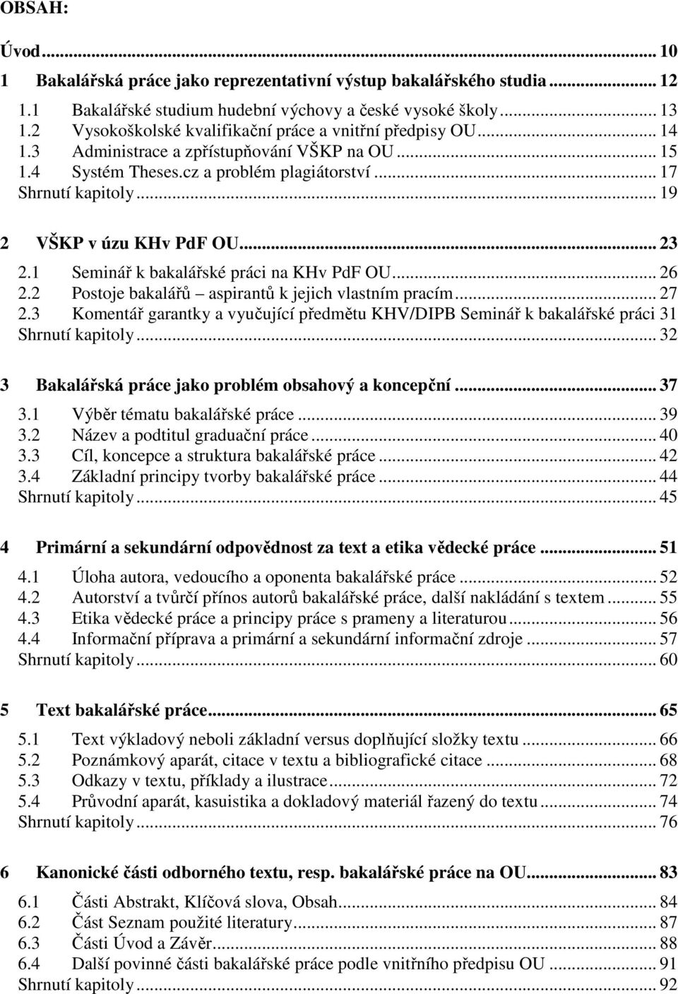 .. 19 2 VŠKP v úzu KHv PdF OU... 23 2.1 Seminář k bakalářské práci na KHv PdF OU... 26 2.2 Postoje bakalářů aspirantů k jejich vlastním pracím... 27 2.