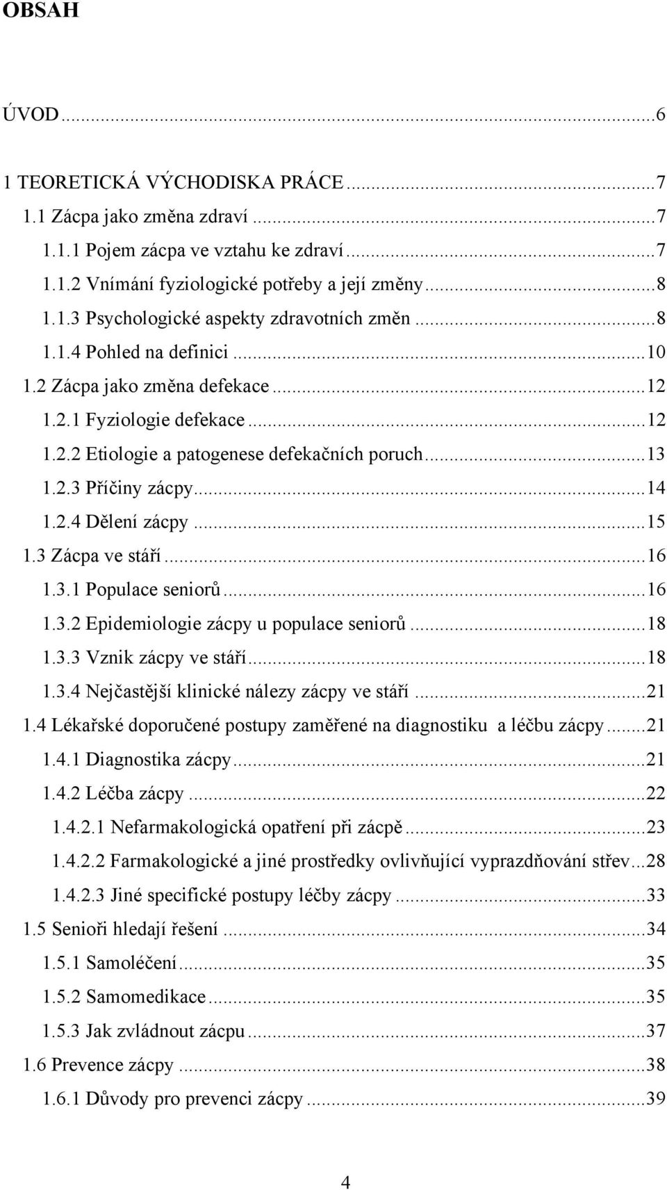 ..15 1.3 Zácpa ve stáří...16 1.3.1 Populace seniorů...16 1.3.2 Epidemiologie zácpy u populace seniorů...18 1.3.3 Vznik zácpy ve stáří...18 1.3.4 Nejčastější klinické nálezy zácpy ve stáří...21 1.