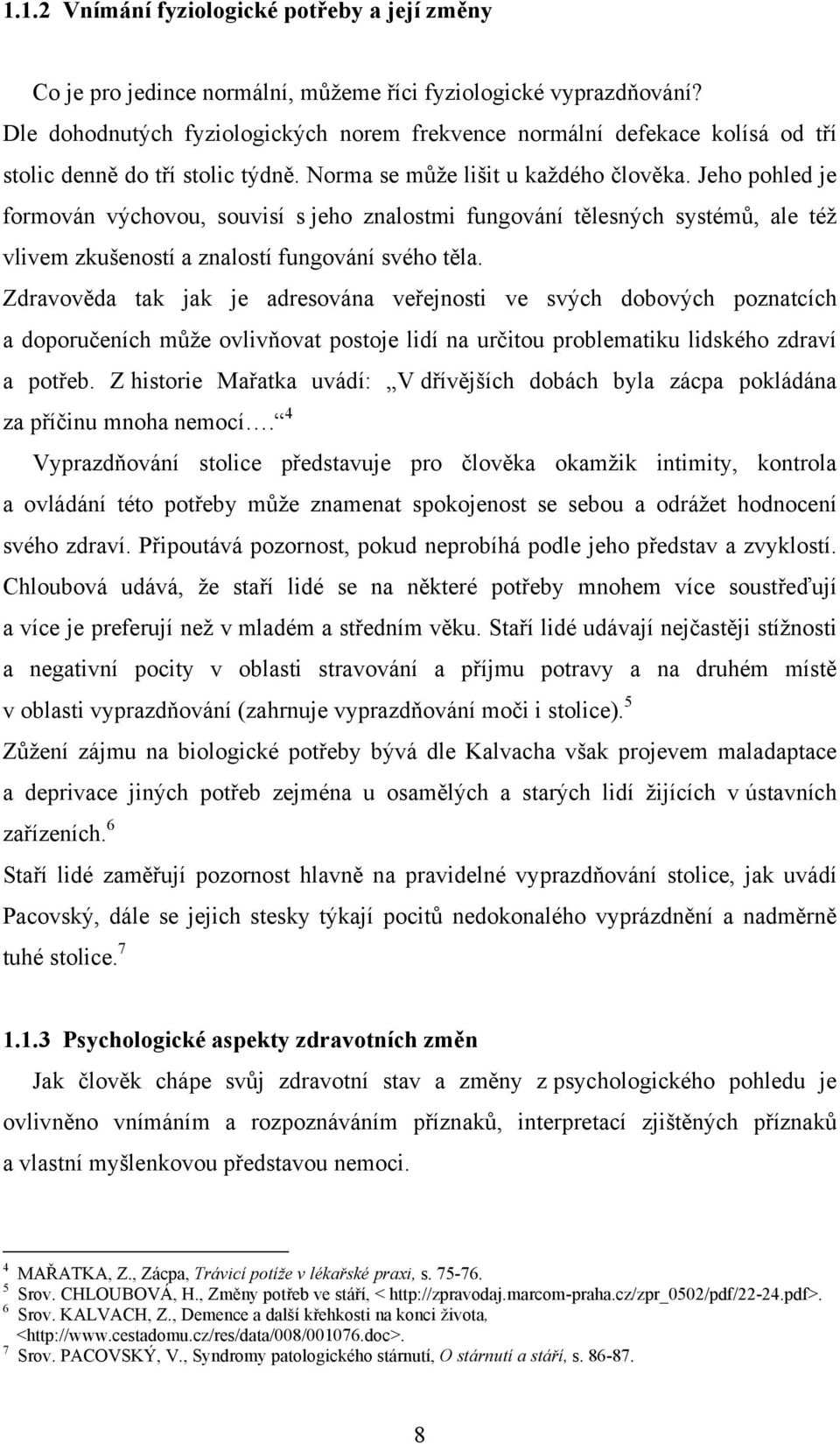 Jeho pohled je formován výchovou, souvisí s jeho znalostmi fungování tělesných systémů, ale též vlivem zkušeností a znalostí fungování svého těla.