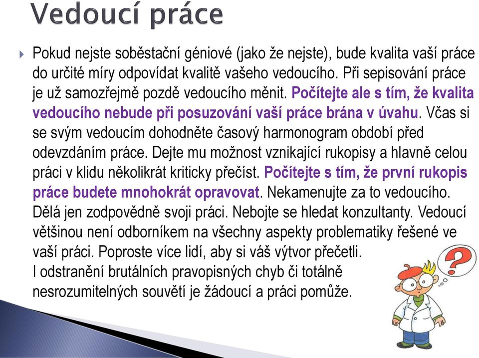 Dejte mu možnost vznikající rukopisy a hlavně celou práci v klidu několikrát kriticky přečíst. Počítejte s tím, že první rukopis práce budete mnohokrát opravovat. Nekamenujte za to vedoucího.