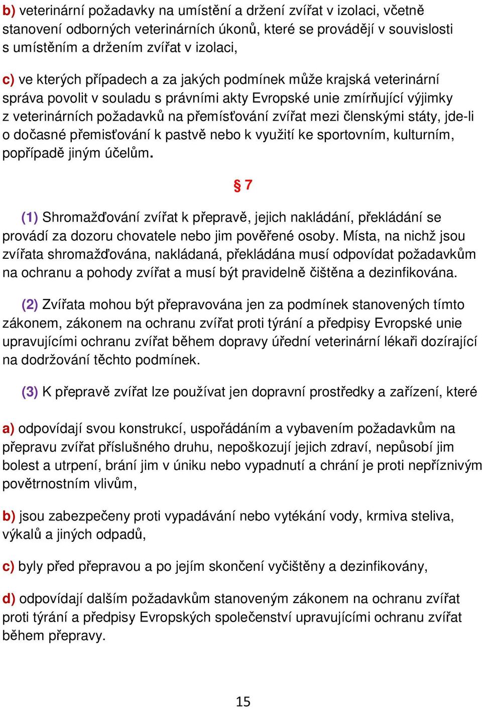 státy, jde-li o dočasné přemisťování k pastvě nebo k využití ke sportovním, kulturním, popřípadě jiným účelům.