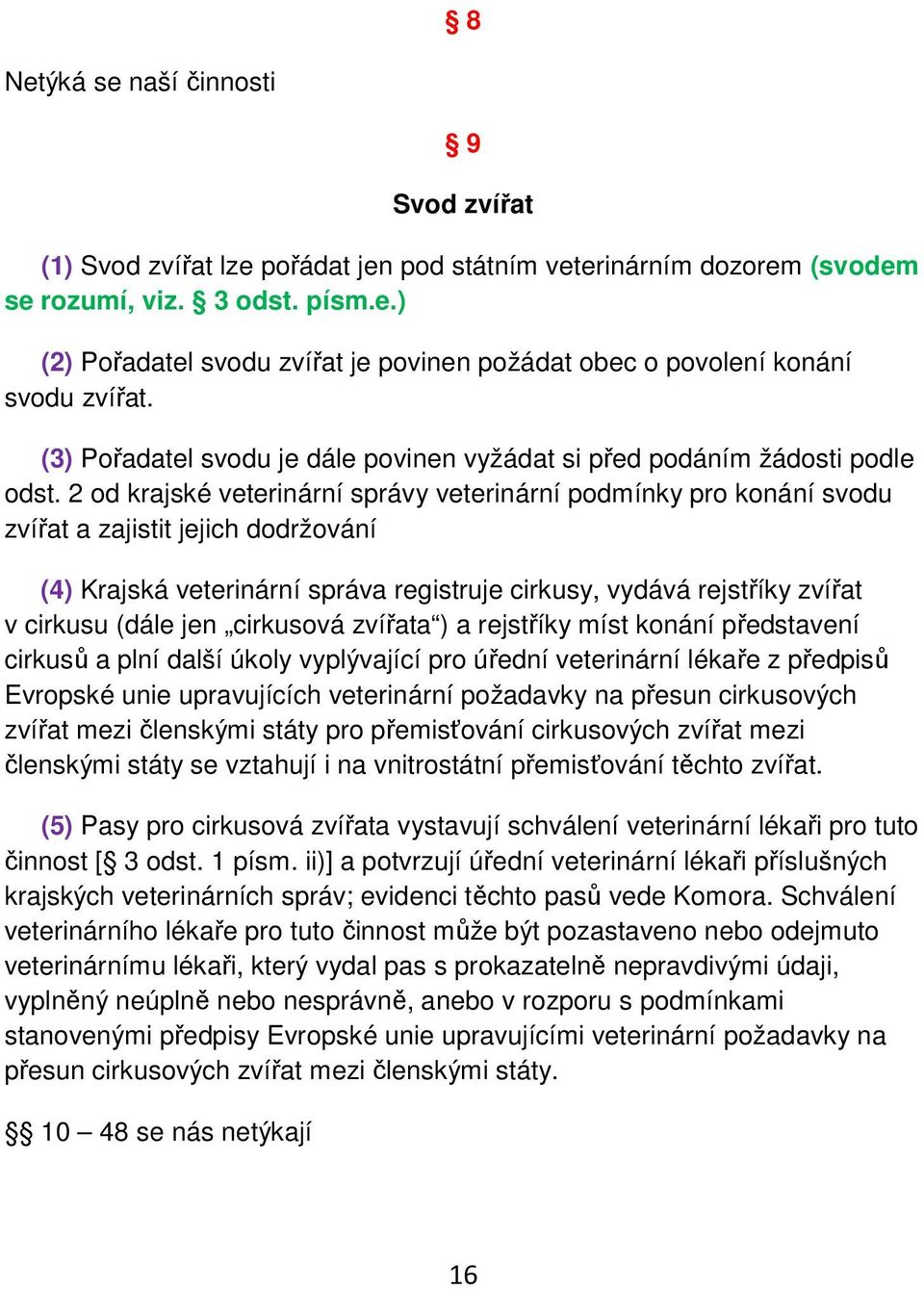 2 od krajské veterinární správy veterinární podmínky pro konání svodu zvířat a zajistit jejich dodržování (4) Krajská veterinární správa registruje cirkusy, vydává rejstříky zvířat v cirkusu (dále