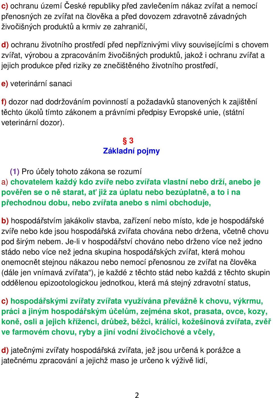 prostředí, e) veterinární sanaci f) dozor nad dodržováním povinností a požadavků stanovených k zajištění těchto úkolů tímto zákonem a právními předpisy Evropské unie, (státní veterinární dozor).