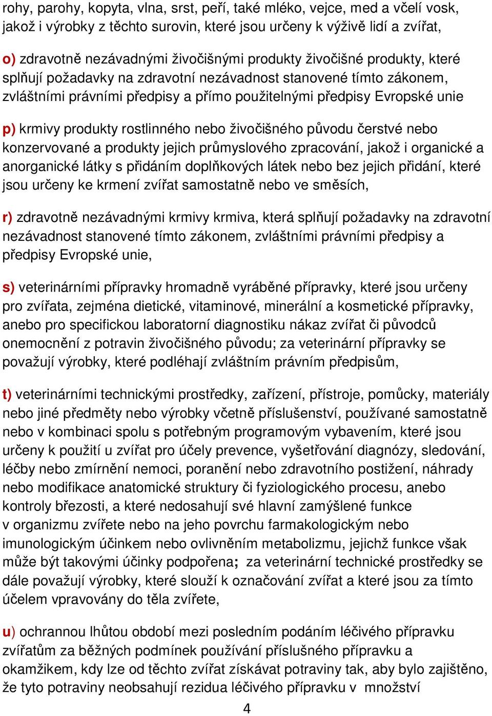 nebo živočišného původu čerstvé nebo konzervované a produkty jejich průmyslového zpracování, jakož i organické a anorganické látky s přidáním doplňkových látek nebo bez jejich přidání, které jsou