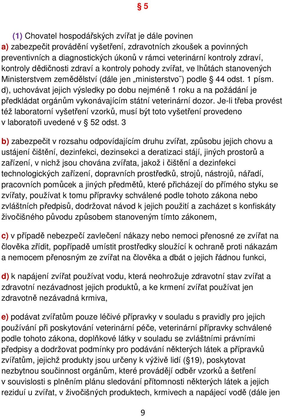 d), uchovávat jejich výsledky po dobu nejméně 1 roku a na požádání je předkládat orgánům vykonávajícím státní veterinární dozor.