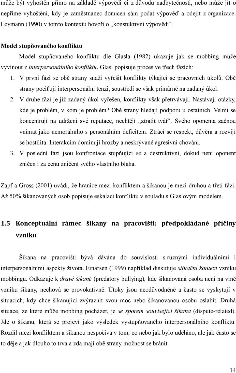 Model stupňovaného konfliktu Model stupňovaného konfliktu dle Glasla (1982) ukazuje jak se mobbing můţe vyvinout z interpersonálního konfliktu. Glasl popisuje proces ve třech fázích: 1.