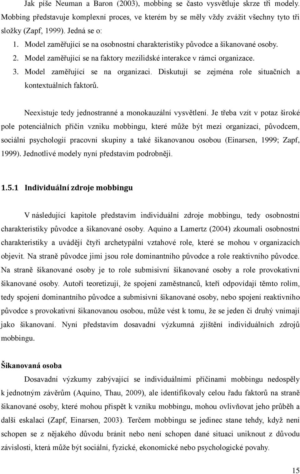 Model zaměřující se na organizaci. Diskutují se zejména role situačních a kontextuálních faktorů. Neexistuje tedy jednostranné a monokauzální vysvětlení.