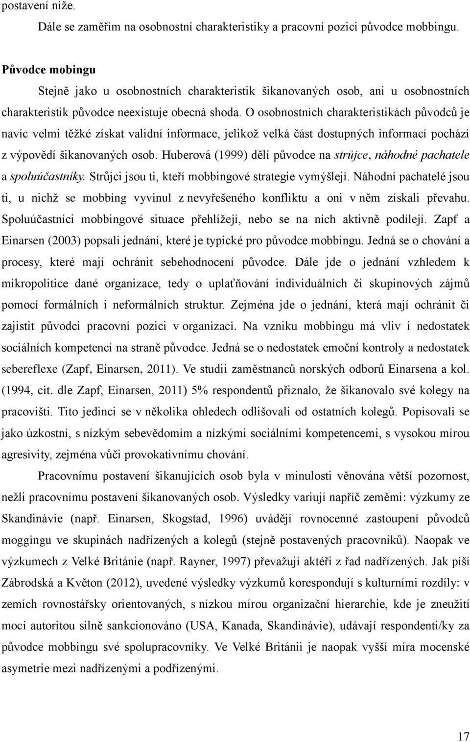 O osobnostních charakteristikách původců je navíc velmi těţké získat validní informace, jelikoţ velká část dostupných informací pochází z výpovědí šikanovaných osob.