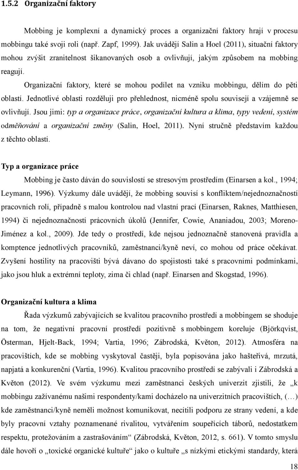 Organizační faktory, které se mohou podílet na vzniku mobbingu, dělím do pěti oblastí. Jednotlivé oblasti rozděluji pro přehlednost, nicméně spolu souvisejí a vzájemně se ovlivňují.