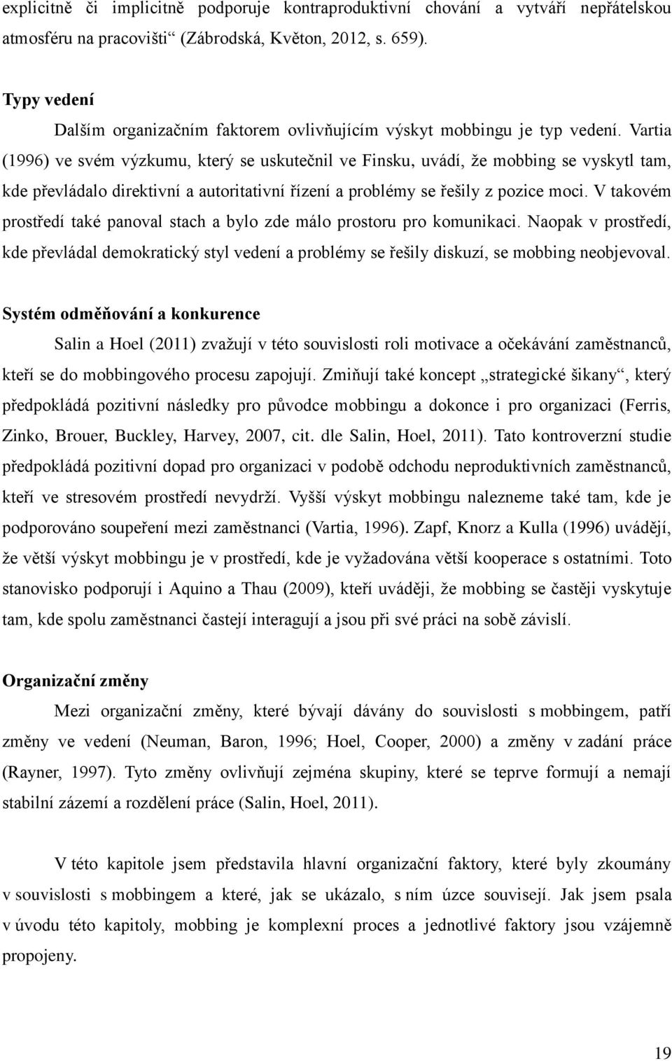 Vartia (1996) ve svém výzkumu, který se uskutečnil ve Finsku, uvádí, ţe mobbing se vyskytl tam, kde převládalo direktivní a autoritativní řízení a problémy se řešily z pozice moci.