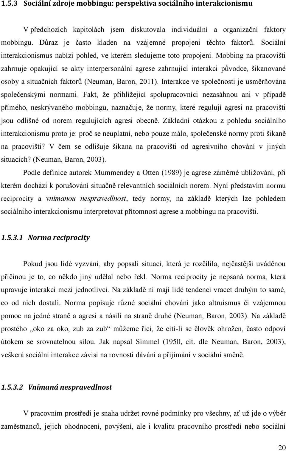 Mobbing na pracovišti zahrnuje opakující se akty interpersonální agrese zahrnující interakci původce, šikanované osoby a situačních faktorů (Neuman, Baron, 2011).