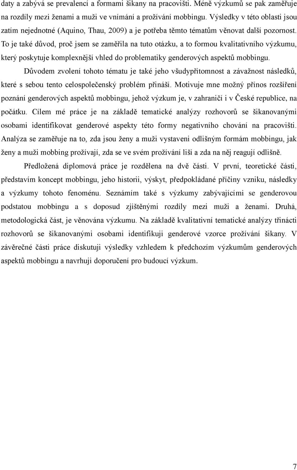 To je také důvod, proč jsem se zaměřila na tuto otázku, a to formou kvalitativního výzkumu, který poskytuje komplexnější vhled do problematiky genderových aspektů mobbingu.