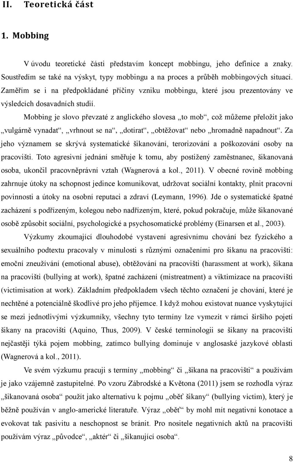 Mobbing je slovo převzaté z anglického slovesa to mob, coţ můţeme přeloţit jako vulgárně vynadat, vrhnout se na, dotírat, obtěţovat nebo hromadně napadnout.