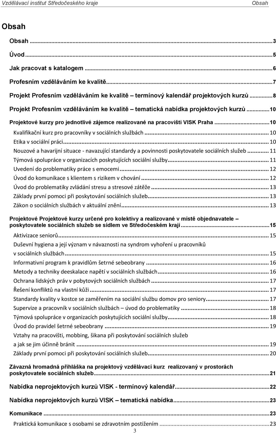 .. 10 Kvalifikační kurz pro pracovníky v sociálních službách... 10 Etika v sociální práci... 10 Nouzové a havarijní situace - navazující standardy a povinnosti poskytovatele sociálních služeb.