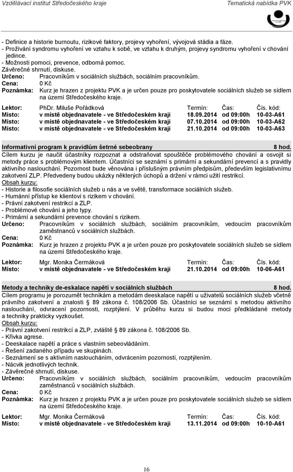 Určeno: Pracovníkům v sociálních službách, sociálním pracovníkům. na území Středočeského e. Lektor: PhDr. Miluše Pořádková Termín: Čas: Čís. kód: Místo: v místě objednavatele - ve Středočeském i 18.