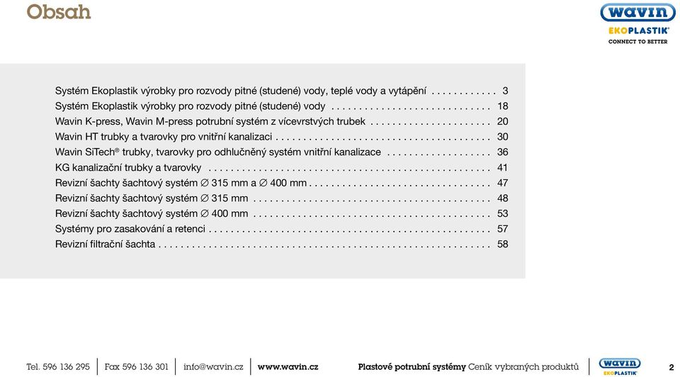 ...................................... 30 Wavin SiTech trubky, tvarovky pro odhlučněný systém vnitřní kanalizace................... 36 KG kanalizační trubky a tvarovky.