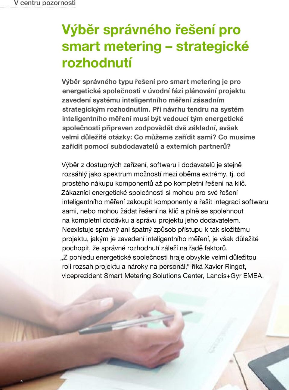 Při návrhu tendru na systém inteligentního měření musí být vedoucí tým energetické společnosti připraven zodpovědět dvě základní, avšak velmi důležité otázky: Co můžeme zařídit sami?