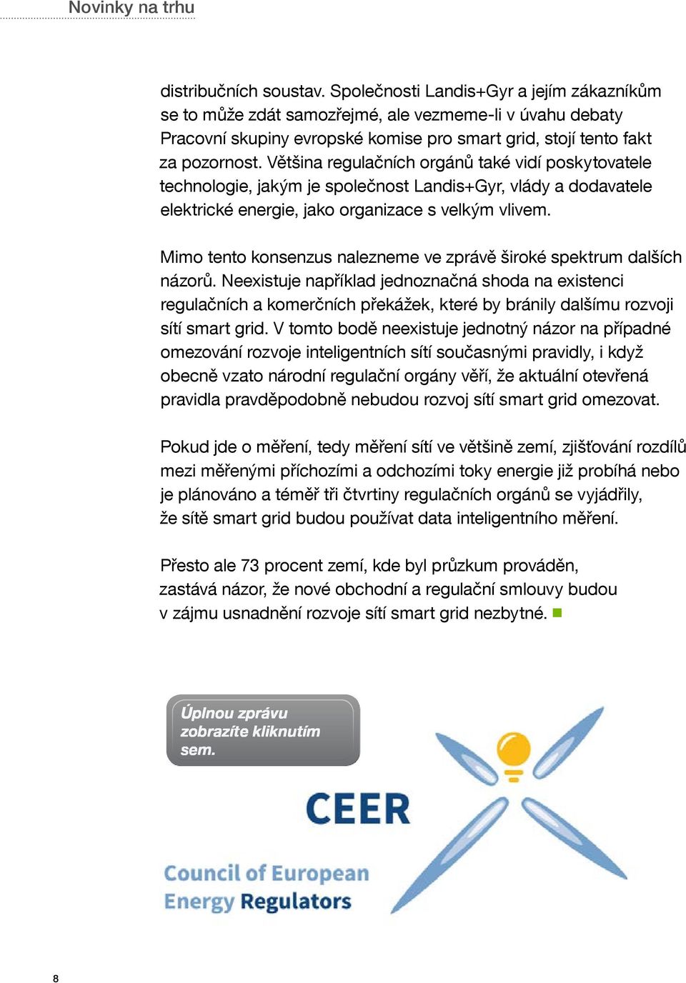 Většina regulačních orgánů také vidí poskytovatele technologie, jakým je společnost Landis+Gyr, vlády a dodavatele elektrické energie, jako organizace s velkým vlivem.