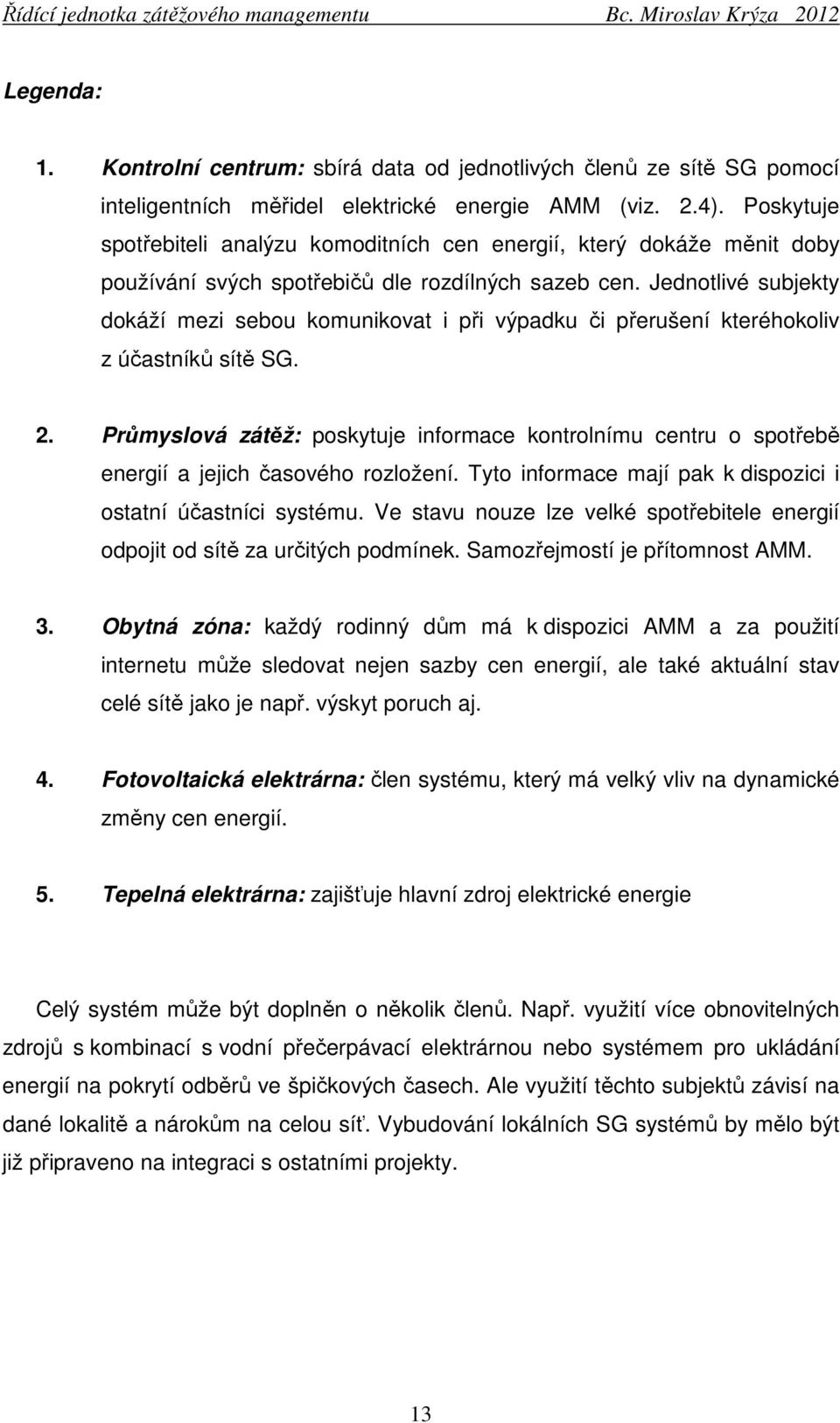 Jednotlivé subjekty dokáží mezi sebou komunikovat i při výpadku či přerušení kteréhokoliv z účastníků sítě SG. 2.