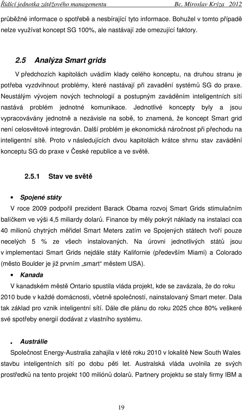 Neustálým vývojem nových technologií a postupným zaváděním inteligentních sítí nastává problém jednotné komunikace.