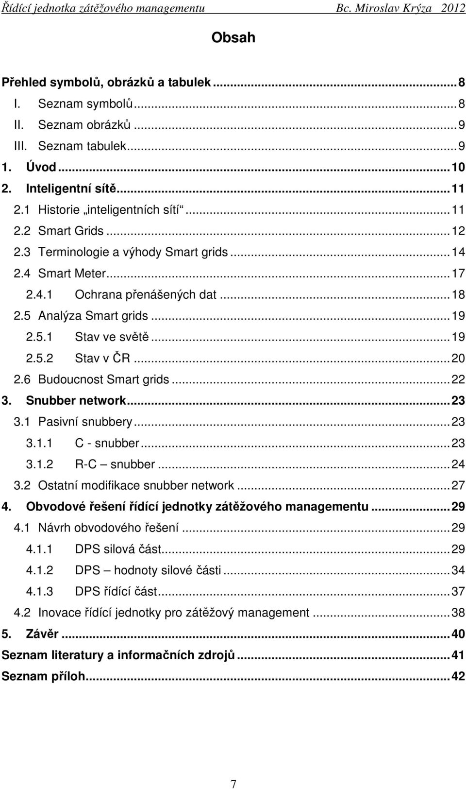 6 Budoucnost Smart grids...22 3. Snubber network...23 3.1 Pasivní snubbery...23 3.1.1 C - snubber...23 3.1.2 R-C snubber...24 3.2 Ostatní modifikace snubber network...27 4.