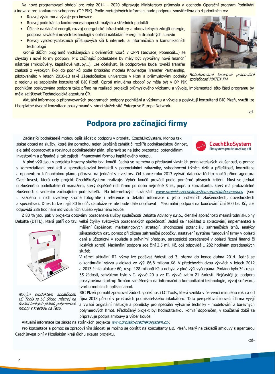 energií, rozvoj energetické infrastruktury a obnovitelných zdrojů energie, podpora zavádění nových technologií v oblasti nakládání energií a druhotných surovin Rozvoj vysokorychlostních přístupových