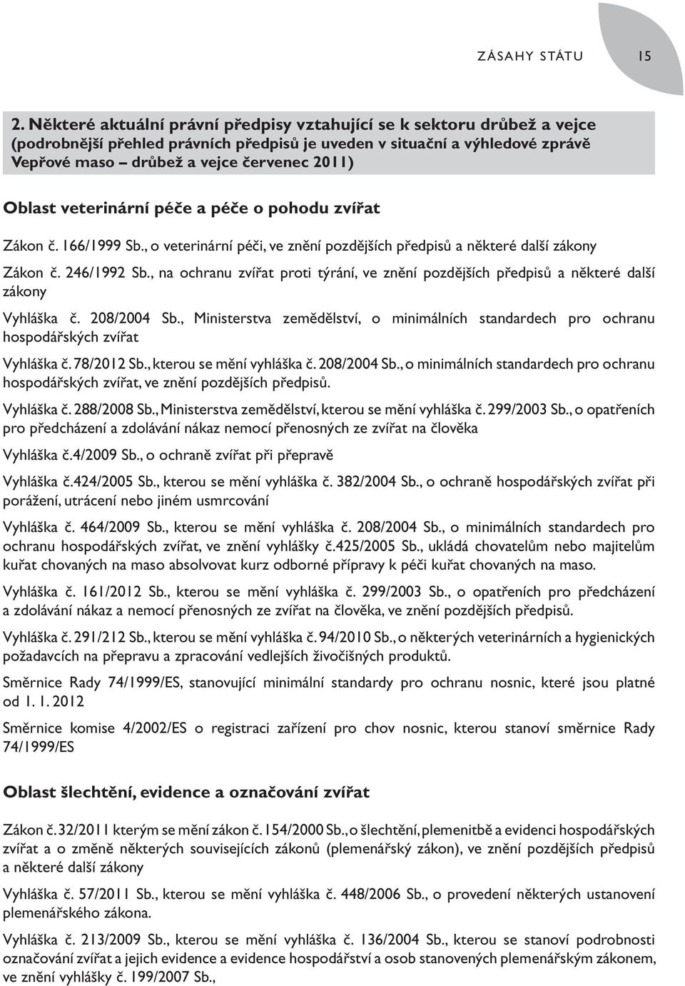 Oblast veterinární péče a péče o pohodu zvířat Zákon č. 166/1999 Sb., o veterinární péči, ve znění pozdějších předpisů a některé další zákony Zákon č. 246/1992 Sb.