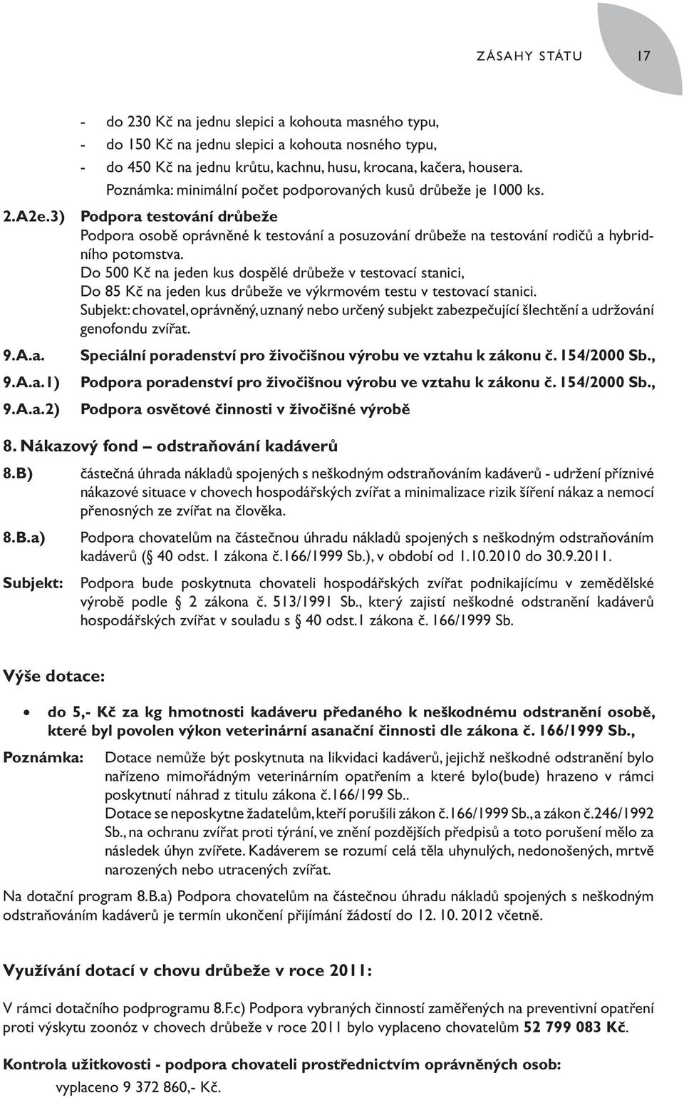 Do 500 Kč na jeden kus dospělé drůbeže v testovací stanici, Do 85 Kč na jeden kus drůbeže ve výkrmovém testu v testovací stanici.