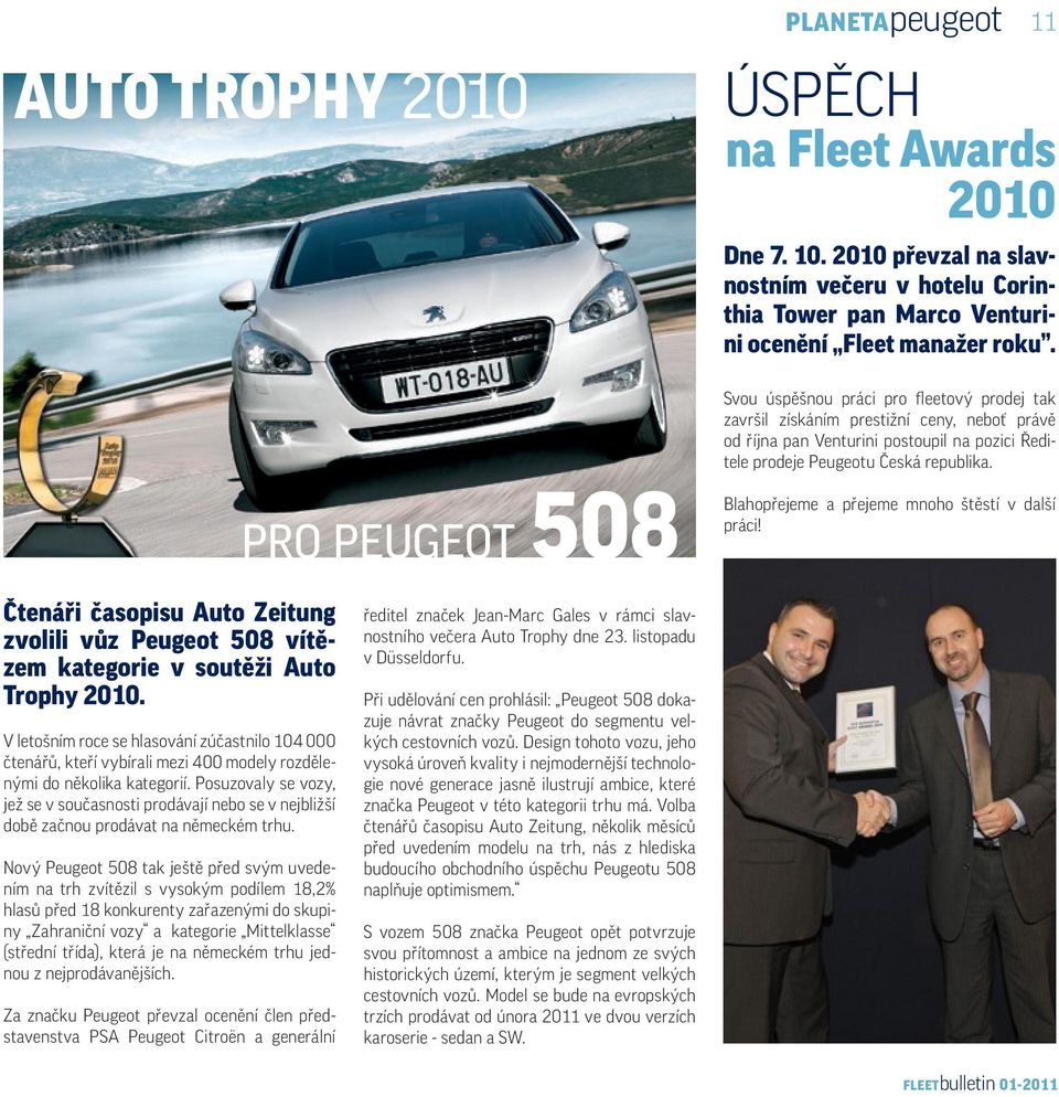 Blahopřejeme a přejeme mnoho štěstí v další práci! Čtenáři časopisu Auto Zeitung zvolili vůz Peugeot 508 vítězem kategorie v soutěži Auto Trophy 2010.