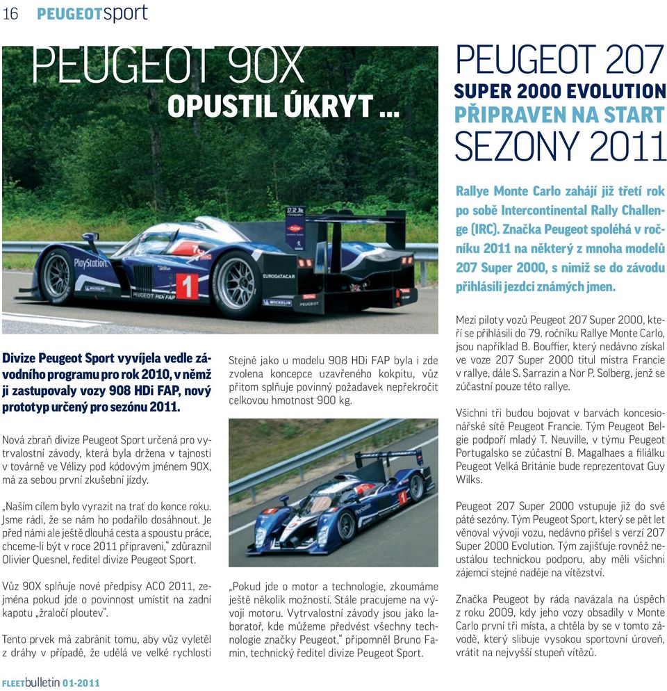 Divize Peugeot Sport vyvíjela vedle závodního programu pro rok 2010, v němž ji zastupovaly vozy 908 HDi FAP, nový prototyp určený pro sezónu 2011.