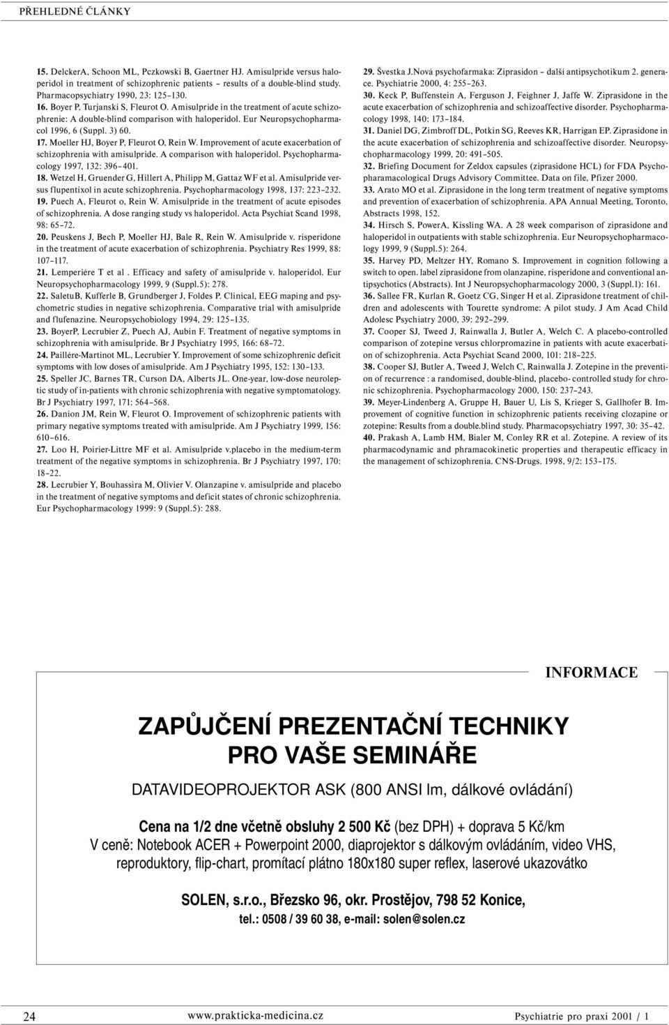 Eur europsychopharmacol 1996, 6 (uppl. 3) 60. 17. Moeller HJ, Boyer P, Fleurot O, Rein W. Improvement of acute exacerbation of schizophrenia with amisulpride. A comparison with haloperidol.