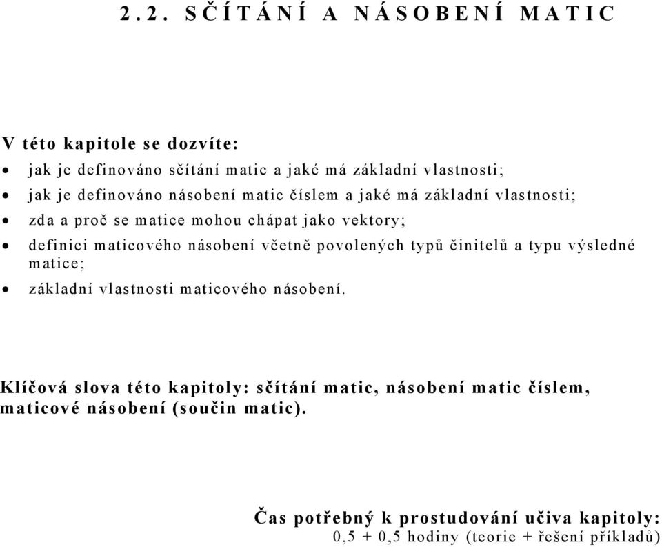 povolených typů činitelů a typu výsledné matice základní vlastnosti maticového násobení Klíčová slova této kapitoly: sčítání matic,