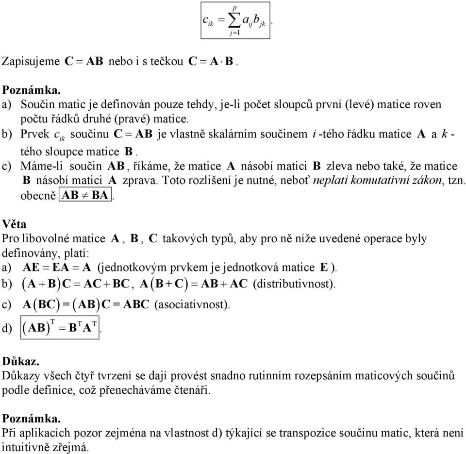 matici A zprava Toto rozlišení je nutné, neboť neplatí komutativní zákon, tzn obecně AB BA Věta Pro libovolné matice A, B, C takových typů, aby pro ně níže uvedené operace byly definovány, platí: a)