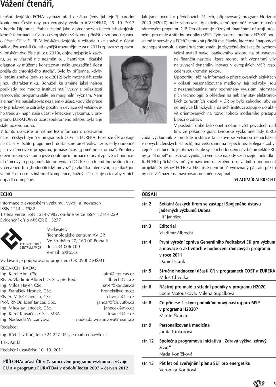 V loňském dvojčísle v editorialu ke zprávě o účasti stálo: Porovná-li čtenář nynější (rozumějme: za r. 2011) zprávu se zprávou v loňském dvojčísle (tj. z r.