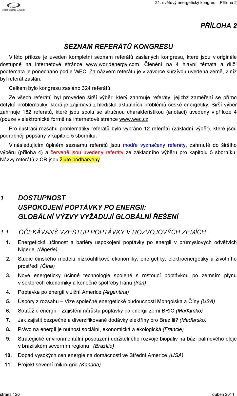 Ze všech referátů byl proveden širší výběr, který zahrnuje referáty, jejichž zaměření se přímo dotýká problematiky, která je zajímavá z hlediska aktuálních problémů české energetiky.