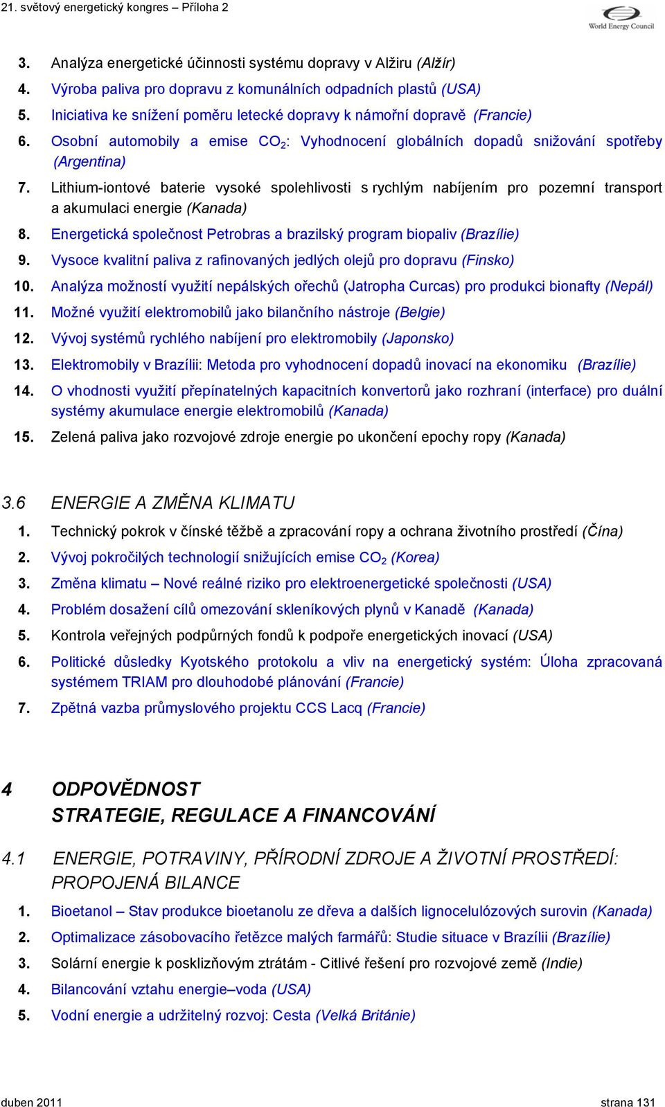 Lithium-iontové baterie vysoké spolehlivosti s rychlým nabíjením pro pozemní transport a akumulaci energie (Kanada) 8. Energetická společnost Petrobras a brazilský program biopaliv (Brazílie) 9.