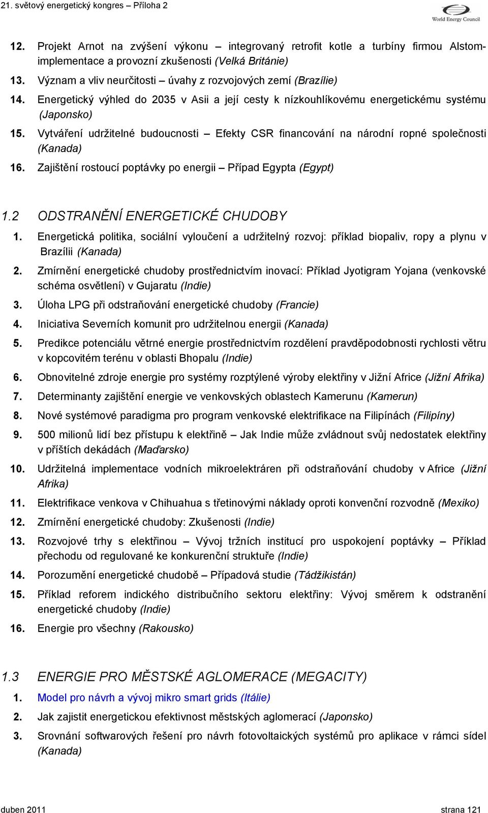 Vytváření udržitelné budoucnosti Efekty CSR financování na národní ropné společnosti (Kanada) 16. Zajištění rostoucí poptávky po energii Případ Egypta (Egypt) 1.2 ODSTRANĚNÍ ENERGETICKÉ CHUDOBY 1.