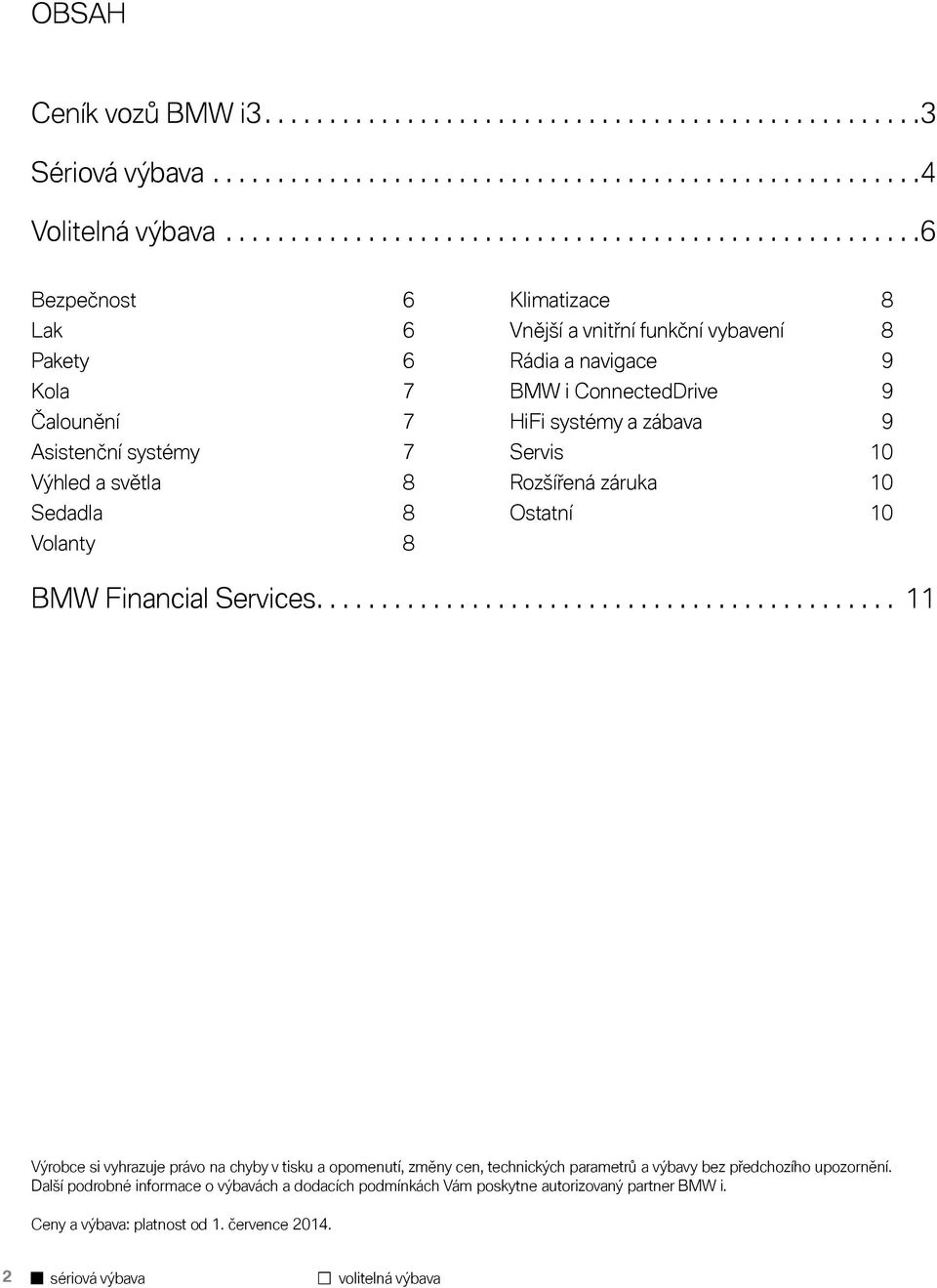 vybavení 8 Rádia a navigace 9 BMW i ConnectedDrive 9 HiFi systémy a zábava 9 Servis 10 Rozšířená záruka 10 Ostatní 10 BMW Financial Services.