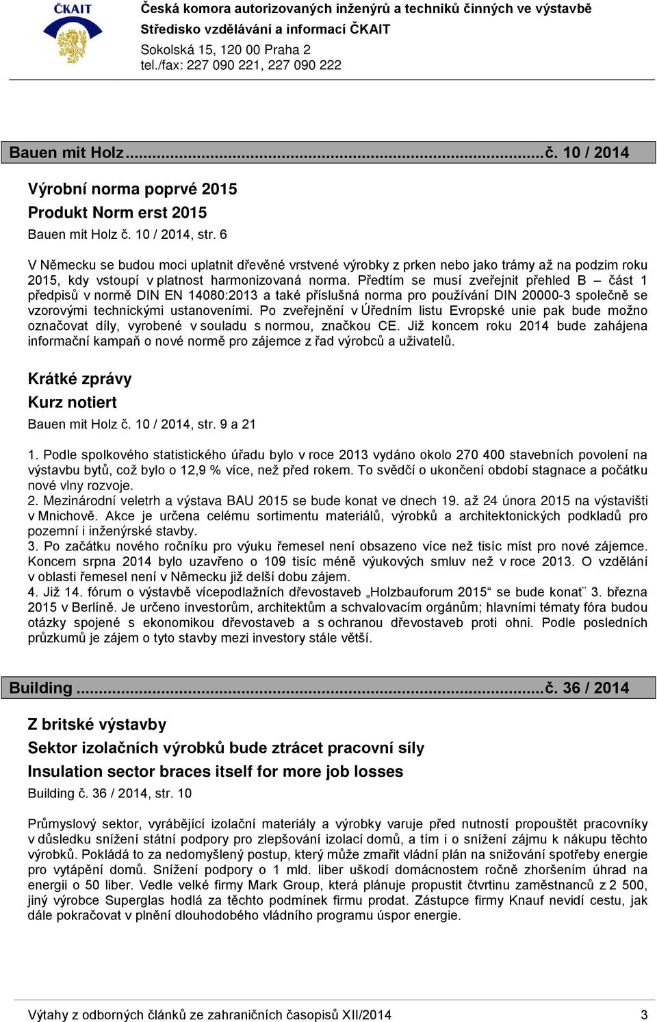 Předtím se musí zveřejnit přehled B část 1 předpisů v normě DIN EN 14080:2013 a také příslušná norma pro používání DIN 20000-3 společně se vzorovými technickými ustanoveními.