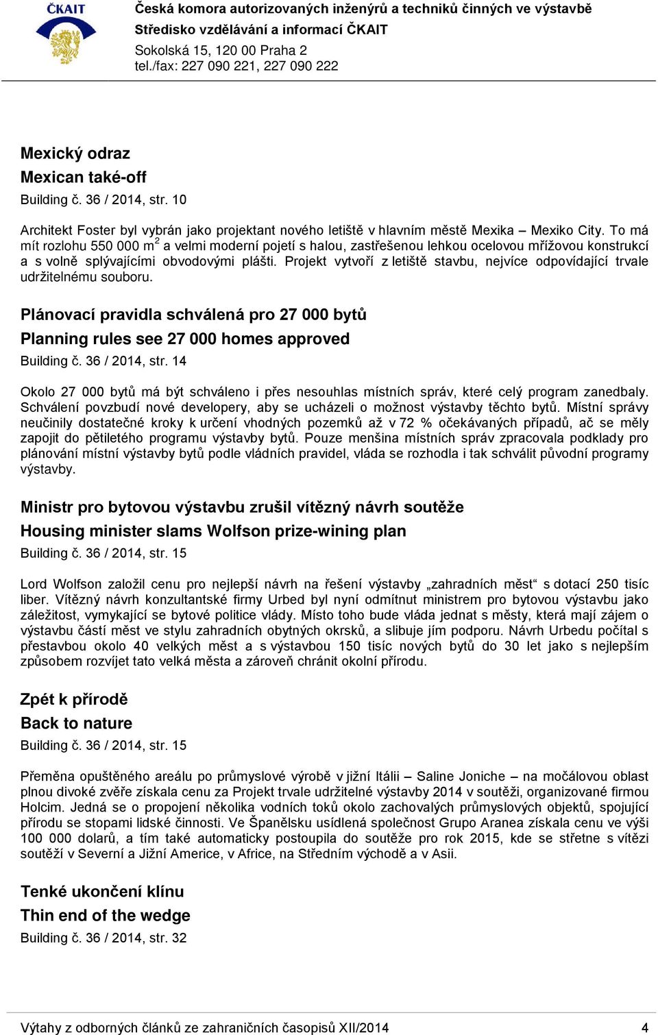 Projekt vytvoří z letiště stavbu, nejvíce odpovídající trvale udržitelnému souboru. Plánovací pravidla schválená pro 27 000 bytů Planning rules see 27 000 homes approved Building č. 36 / 2014, str.