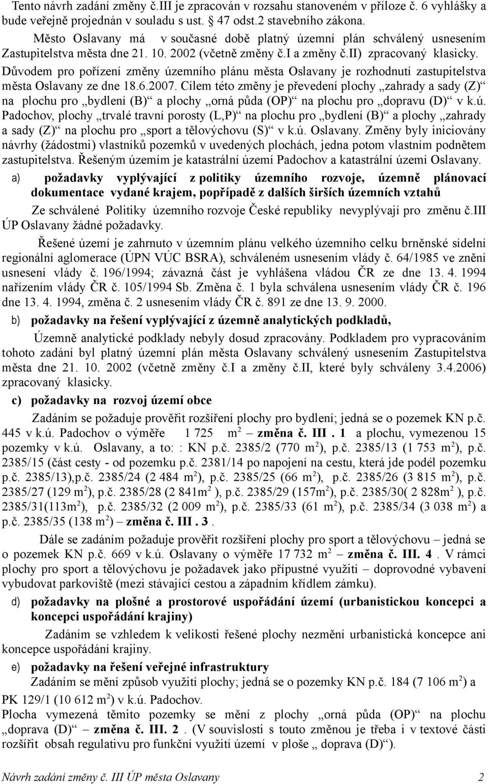 Důvodem pro pořízení změny územního plánu města Oslavany je rozhodnutí zastupitelstva města Oslavany ze dne 18.6.2007.